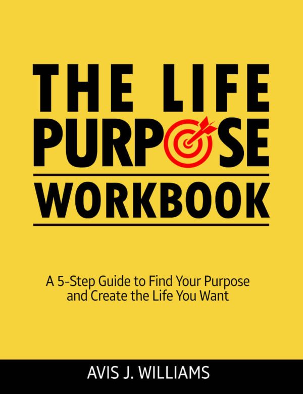 The Life Purpose Workbook: A 5 Step Guide to Find Your Purpose and ...